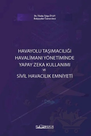 Havayolu Taşımacılığı Havalimanı Yönetiminde Yapay Zeka Kullanımı ve Sivil Havacılık Emniyeti – Tüzün Tolga İnan – Platon Hukuk kitap kapağı