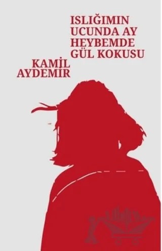 Islığımın Ucunda Ay Heybemde Gül Kokusu – Kamil Aydemir – Klaros Yayınları kitap kapağı