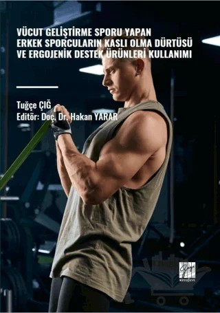 Vücut Geliştirme Sporu Yapan Erkek Sporcuların Kaslı Olma Dürtüsü ve Ergojenik Destek Ürünleri Kullanımı – Tuğçe Çığ – Gazi Kitabevi kitap kapağı