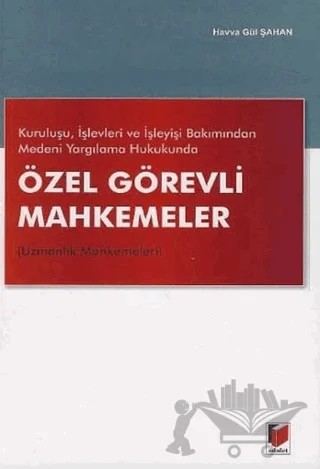 Kuruluşu, İşlevleri ve İşleyişi Bakımından Medeni Yargılama Hukukunda Özel Görevli Mahkemeler (Uzmanlık Mahkemeleri) – Havva Gül Şahan – Adalet Yayınevi kitap kapağı
