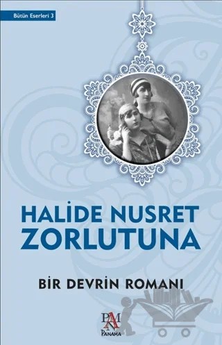 Bir Devrin Romanı – Halide Nusret Zorlutuna – Panama Yayıncılık kitap kapağı