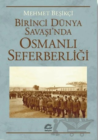 Birinci Dünya Savaşı’nda Osmanlı Seferberliği – Mehmet Beşikçi – İletişim Yayınevi kitap kapağı