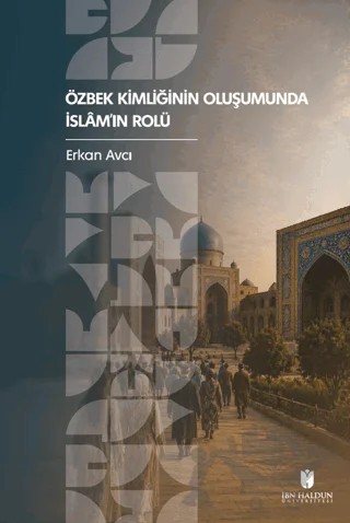 Özbek Kimliğinin Oluşumunda İslâm’ın Rolü – Erkan Avcı – İbn Haldun Üniversitesi Yayınları kitap kapağı