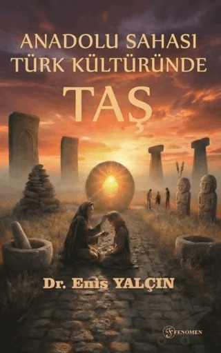 Anadolu Sahası Türk Kültüründe Taş – Enis Yalçın – Fenomen Yayıncılık kitap kapağı
