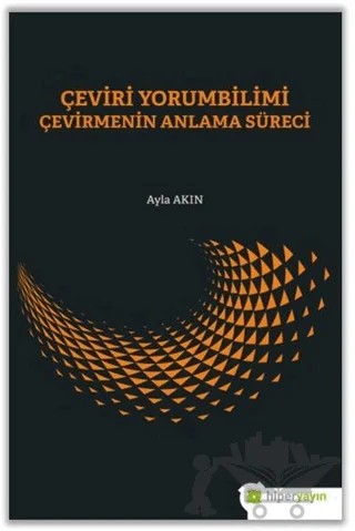 Çeviri Yorumbilimi Çevirmenin Anlam Süreci – Ayla Akın – Hiperlink Yayınları kitap kapağı
