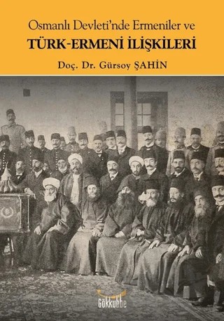Osmanlı Devleti'nde Ermeniler ve Türk-Ermeni İlişkileri – Gürsoy Şahin – Gökkubbe Yayınları kitap kapağı