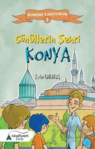 Gönüllerin Şehri - Konya – Zafer Karakuş – Kayalıpark Çocuk kitap kapağı