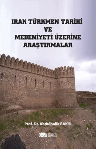 Irak Türkmen Tarihi Ve Medeniyeti Üzerine Araştırmalar – Abdulhalik Bakır – Berikan Yayınevi kitap kapağı