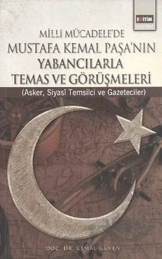 Milli Mücadele’de Mustafa Kemal Paşa’nın Yabancılarla Temas ve Görüşmeleri – Cemal Güven – Eğitim Yayınevi - Bilimsel Eserler kitap kapağı
