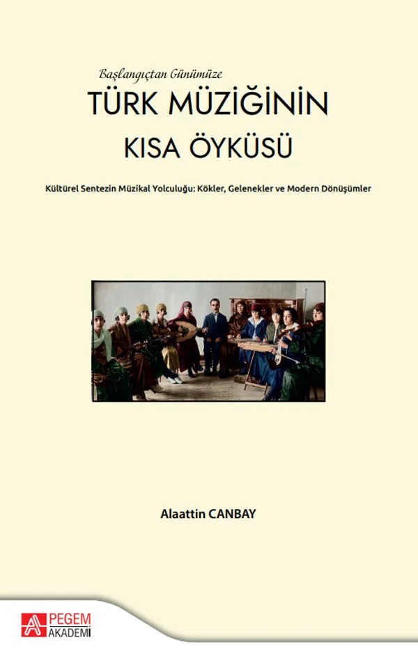 Başlangıçtan Günümüze Türk Müziğinin Kısa Öyküsü Kültürel Sentezin Müzikal Yolcuğu:Kökler,Gelenekler ve Modern Dönüşümler – Türk Müziğinin Kısa Öyküsü – Pegem Akademi Yayıncılık kitap kapağı