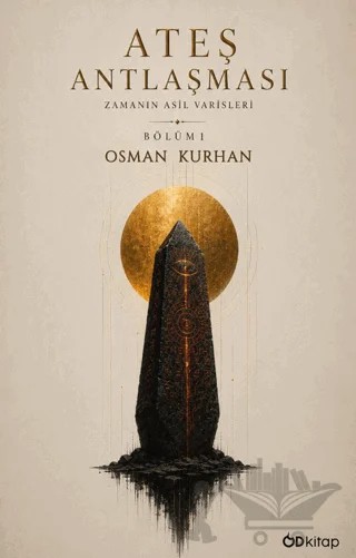 Ateş Antlaşması : Zamanın Asil Varisleri - Bölüm 1 – Osman Kurhan – Od Kitap kitap kapağı
