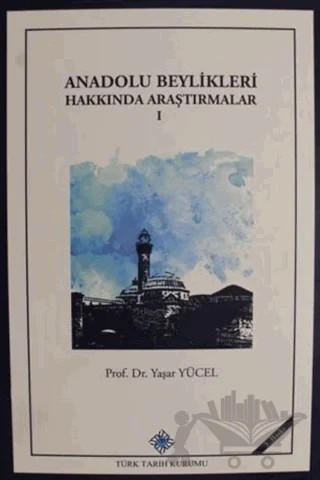 Anadolu Beylikleri Hakkında Araştırmalar 1 – Yaşar Yücel – Türk Tarih Kurumu Yayınları kitap kapağı