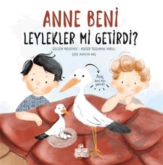 Anne Beni Leylekler mi Getirdi? – Gülsüm Mehdiyev, Kevser Tozduman Yaralı – Nesil Çocuk Yayınları kitap kapağı