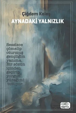 Aynadaki Yalnızlık – Çiğdem Keleş – Navis Yayınları kitap kapağı