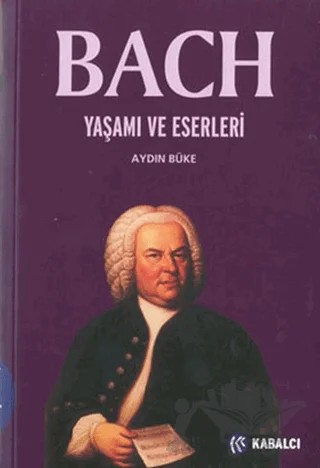 Bach Yaşamı ve Eserleri – Aydın Büke – Kabalcı Yayınevi kitap kapağı