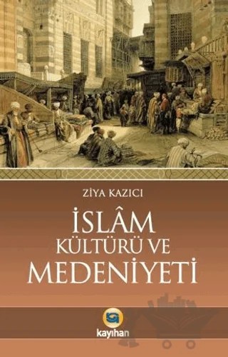 İslam Kültürü Ve Medeniyeti – Ziya Kazıcı – Kayıhan Yayınları kitap kapağı