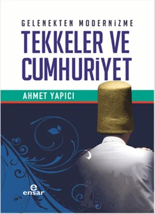 Gelenekten Modernizme Tekkeler ve Cumhuriyet – Ahmet Yapıcı – Ensar Neşriyat kitap kapağı