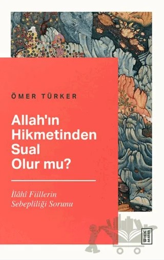 Allah’ın Hikmetinden Sual Olur mu? – Ömer Türker – Ketebe Yayınları kitap kapağı