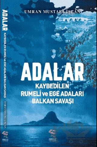 Adalar - Kaybedilen Rumeli ve Ege Adaları Balkan Savaşı – Umran Mustafa İşcan – Nergiz Yayınları kitap kapağı
