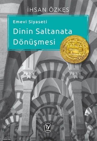 Emevi Siyaseti Dinin Saltanata Dönüşmesi – İhsan Özkes – Tekin Yayınevi kitap kapağı