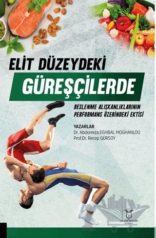 Elit Düzeydeki Güreşçilerde Beslenme Alışkanlıklarının Performans Üzerine Etkisi – Recep Gürsoy, Abdorreza Eghbal Moghanlou – Akademisyen Kitabevi kitap kapağı