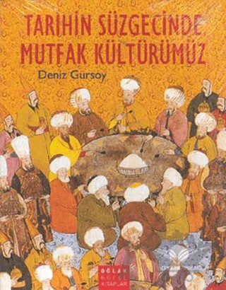 Tarihin Süzgecinde Mutfak Kültürümüz (Kuşe) – Deniz Gürsoy – Oğlak Yayıncılık kitap kapağı