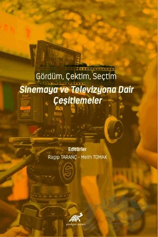 Gördüm, Çektim, Seçtim - Sinema ve Televizyona Dair Çeşitlemeler – Kolektif – Paradigma Akademi Yayınları kitap kapağı