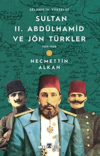 Sultan II. Abdülhamid ve Jön Türkler: 1889-1908 Selanik'in Yükselişi – Necmettin Alkan – Timaş Tarih kitap kapağı
