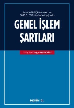 Avrupa Birliği Normları ve 6098 Sayılı Türk Borçlar Kanunu Hükümleri Işığında Genel İşlem Şartları – Tuğçe Tuzcuoğlu – Seçkin Yayıncılık kitap kapağı