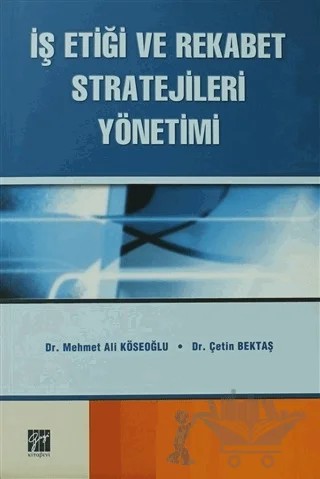 İş Etiği ve Rekabet Stratejileri Yönetimi – Çetin Bektaş, Mehmet Ali KÖSEOĞLU – Gazi Kitabevi kitap kapağı