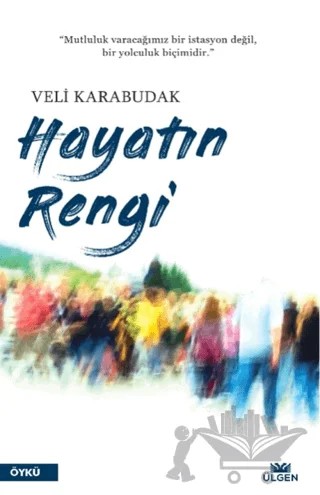 Hayatın Rengi – Veli Karabudak – Ülgen Yayınları kitap kapağı