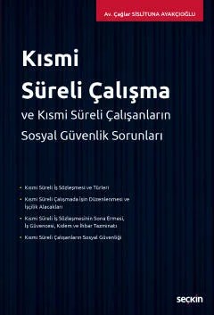 Kısmi Süreli Çalışma ve Kısmi Süreli Çalışanların Sosyal Güvenlik Sorunları – Çağlar Sislituna Ayakçıoğlu – Seçkin Yayıncılık kitap kapağı