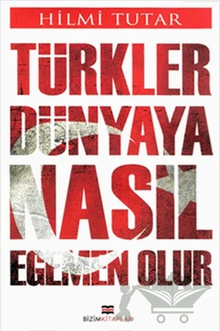 Türkler Dünyaya Nasıl Egemen Olur – Hilmi Tutar – Bizim Kitaplar Yayınevi kitap kapağı