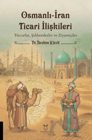 Osmanlı-İran Ticari İlişkileri – İbrahim Küreli – Akademisyen Kitabevi kitap kapağı
