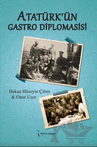 Atatürk’ün Gastro Diplomasisi – Onur Uzer, Hakan Hüseyin Çitim – İkinci Adam Yayınları kitap kapağı