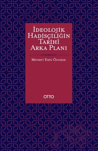 İdeolojik Hadisçiliğin Tarihî Arka Planı – Mehmet Emin Özafşar – Otto Yayınları kitap kapağı