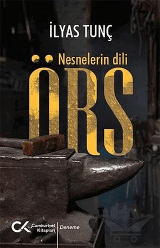 Örs - Nesnelerin Dili – İlyas Tunç – Cumhuriyet Kitapları kitap kapağı