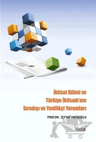 İktisat Bilimi ve Türkiye İktisadı'nın Sıradışı ve Yenilikçi Yorumları – Zeyyat Hatiboğlu – Beta Yayınevi kitap kapağı