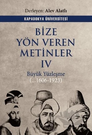 Bize Yön Veren Metinler IV – Büyük Yüzleşme (…1606 - 1923) – Kolektif – Kapadokya Üniversitesi Yayınları kitap kapağı