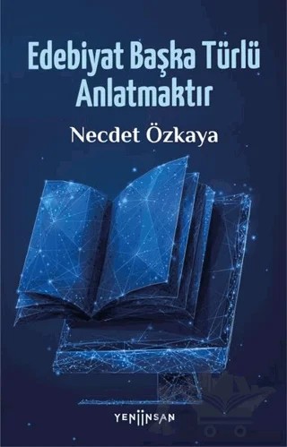 Edebiyat Başka Türlü Anlatmaktır – Necdet Özkaya – Yeni İnsan Yayınevi kitap kapağı