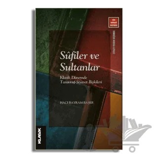 Sufiler ve Sultanlar – Hacı Bayram Başer – Klasik Yayınları kitap kapağı