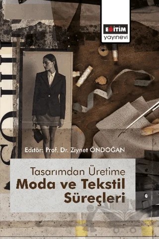 Tasarımdan Üretime Moda ve Tekstil Süreçleri – Gökçe Coşkun, Duygu Kocabaş Atılgan, Fatma Bayraktar, Ahu Fatma Mangır, Ece Nüket Öndoğan, Gülseren Haylamaz, Selma Dolanbay Doğan, Asuman Yılmaz Filiz, Itır Arat, Ayşegül Paralı – Eğitim Yayınevi - Bilimsel Eserler kitap kapağı