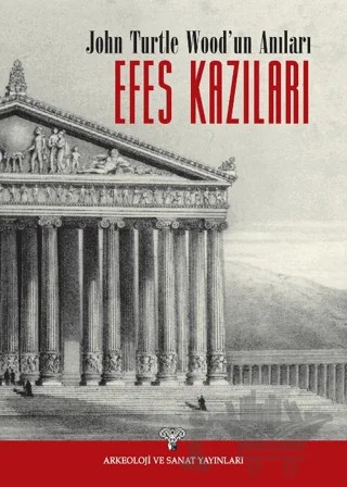 John Turtle Wood'un Anıları - Efes Kazıları – John Turtle Wood – Arkeoloji ve Sanat Yayınları kitap kapağı