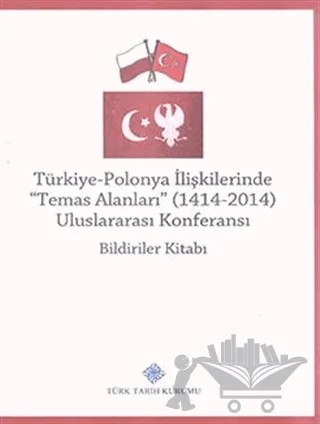 Türkiye-Polonya İlişkilerinde (Temas Alanları) 1414 - 2014 Uluslararası Konferansı Bildiriler Kitabı – Kolektif – Türk Tarih Kurumu Yayınları kitap kapağı