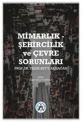 Mimarlık - Şehircilik ve Çevre Sorunları Prof. Dr. Yıldız Sey’e Armağan – Ülger Bulut Karaca – İstanbul Arel Üniversitesi Yayınları kitap kapağı