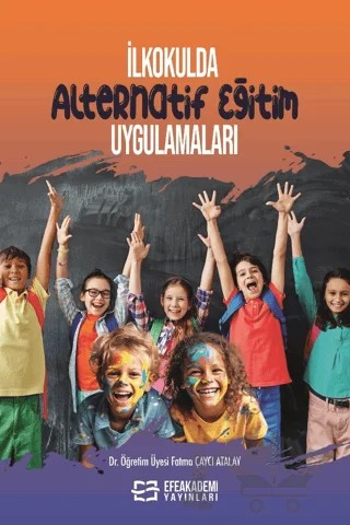 İlkokulda Alternatif Eğitim Uygulamaları – Fatma Çaycı Atalay – Efe Akademi Yayınları kitap kapağı