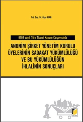 Anonim Şirket Yönetim Kurulu Üyelerinin Sadakat Yükümlülüğü ve Bu Yükümlülüğün İhlalinin Sonuçları – Özge Ayan – Adalet Yayınevi kitap kapağı