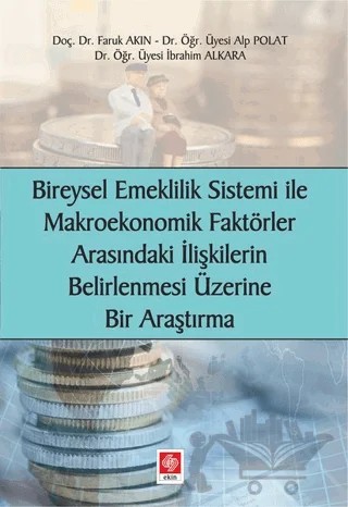 Bireysel Emeklilik Sistemi ve Makroekonomik Faktörler Arasındaki İlişkilerin Belirlenmesi Üzerine Bir Araştırma – Alp Polat, Faruk Akın, İbrahim Alkara – Ekin Basım Yayın kitap kapağı