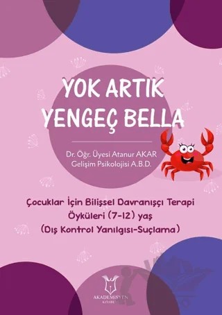 Yok Artık Yengeç Bella - Çocuklar İçin Bilişsel Davranışçı Terapi Öyküleri (7-12) Yaş (Dış Kontrol Yanılgısı-Suçlama) – Atanur Akar – Akademisyen Kitabevi kitap kapağı