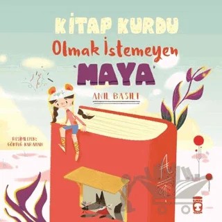 Kitap Kurdu Olmak İstemeyen Maya – Anıl Basılı – Timaş Çocuk kitap kapağı